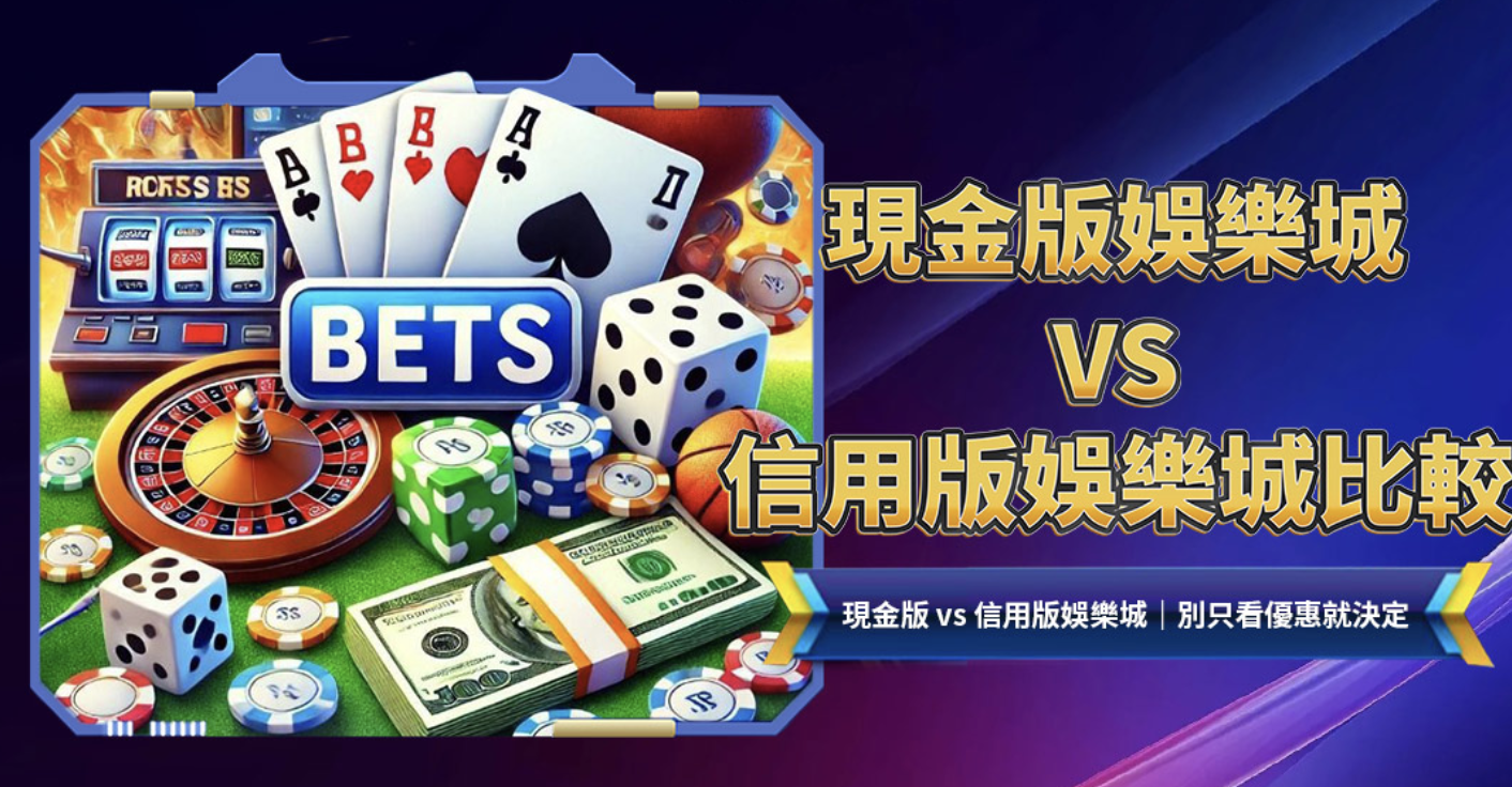 現金版娛樂城VS信用版娛樂城完整比較：為什麼老玩家越玩越傾向現金版？從金流、結算到不出金風險一次看懂